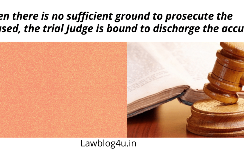 When there is no sufficient ground to prosecute the accused, the trial Judge is bound to discharge the accused.