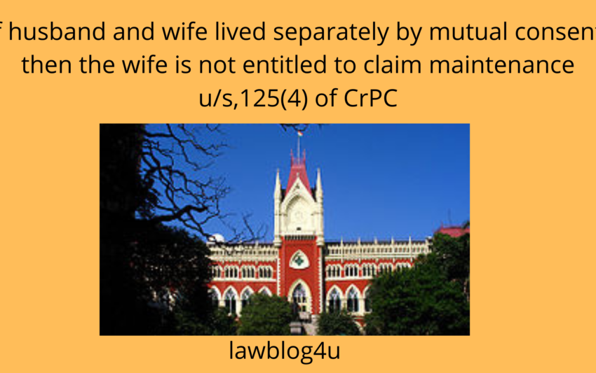 If husband and wife lived separately by mutual consent, then the wife is not entitled to claim maintenance u/s,125(4) of CrPC