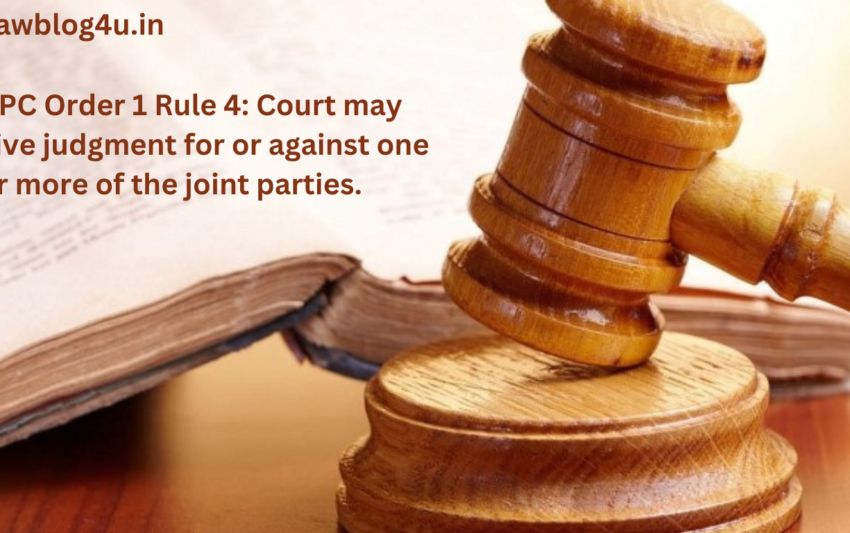 CPC Order 1 Rule 4: Court may give judgment for or against one or more of the joint parties.