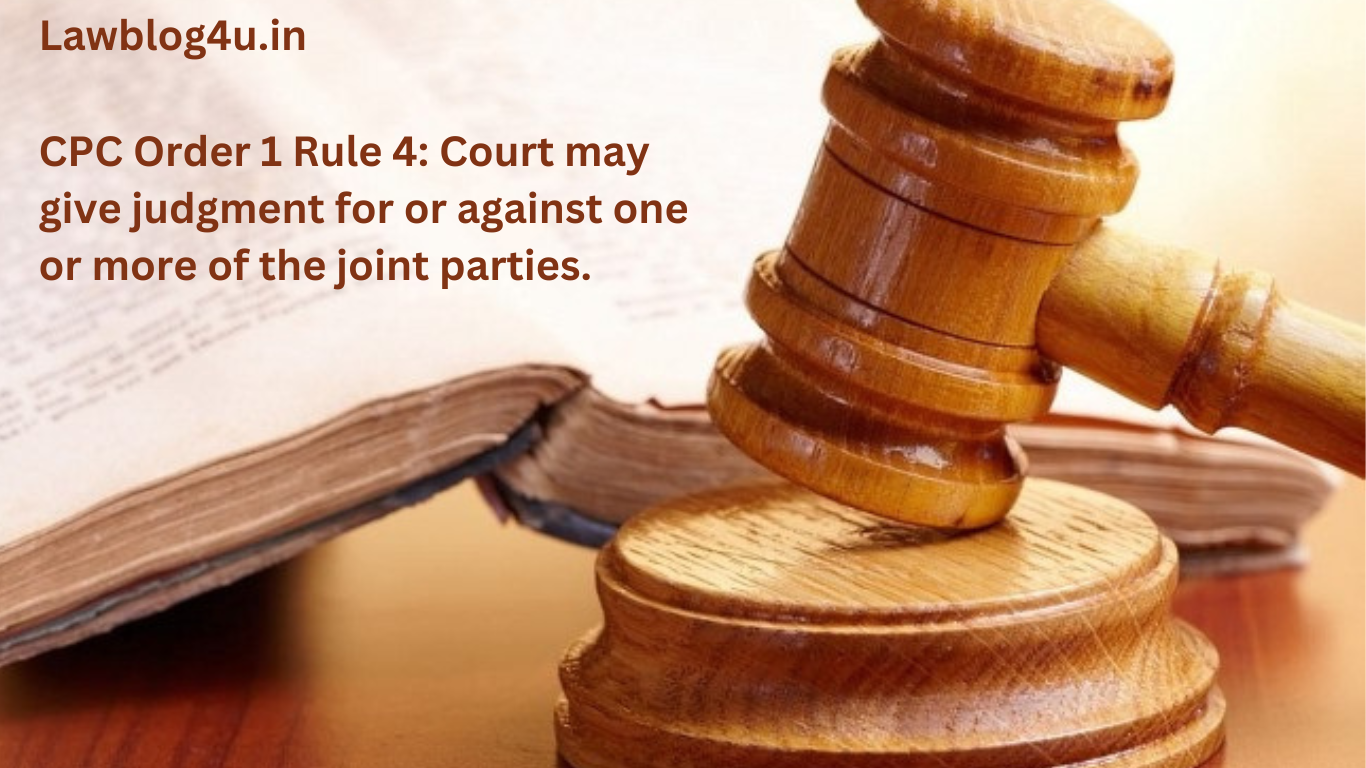 CPC Order 1 Rule 4: Court may give judgment for or against one or more of the joint parties.