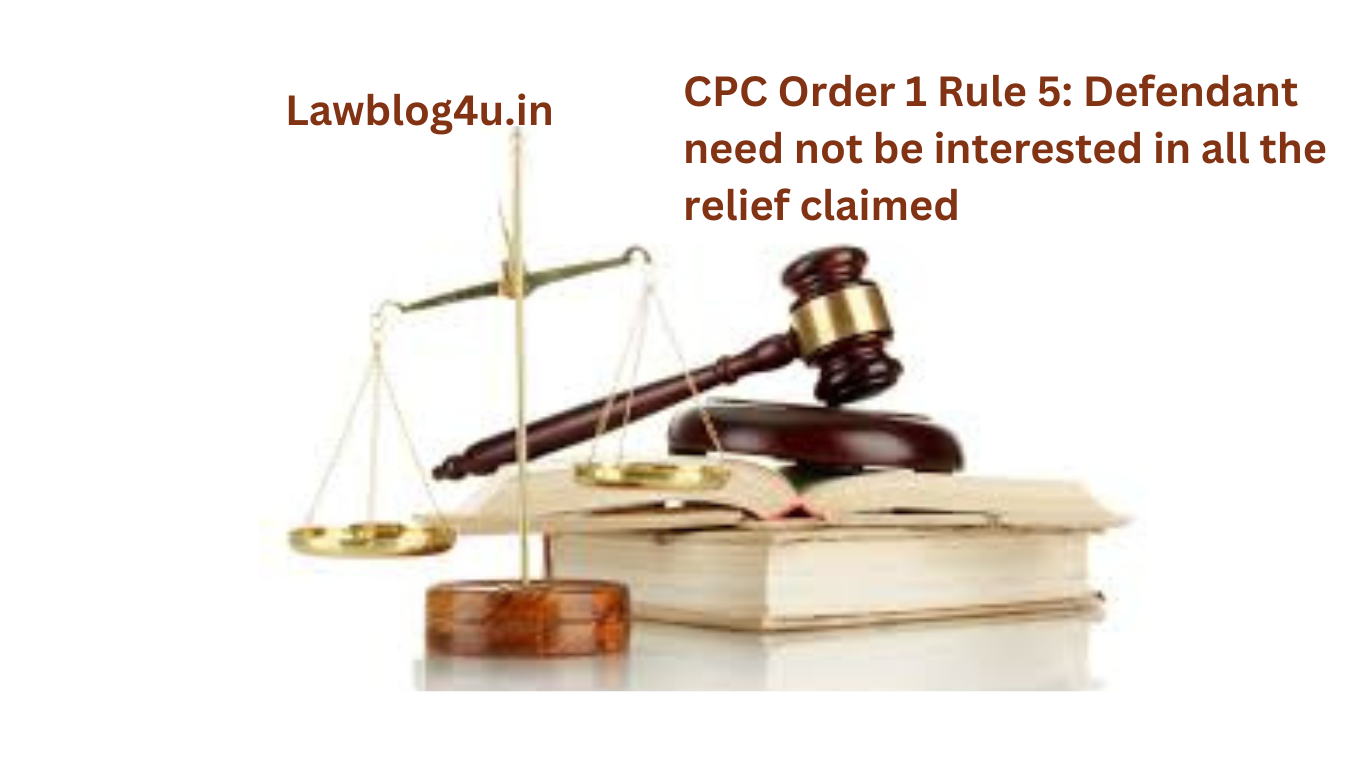 CPC Order 1 Rule 5 Defendant need not be interested in all the relief claimed
