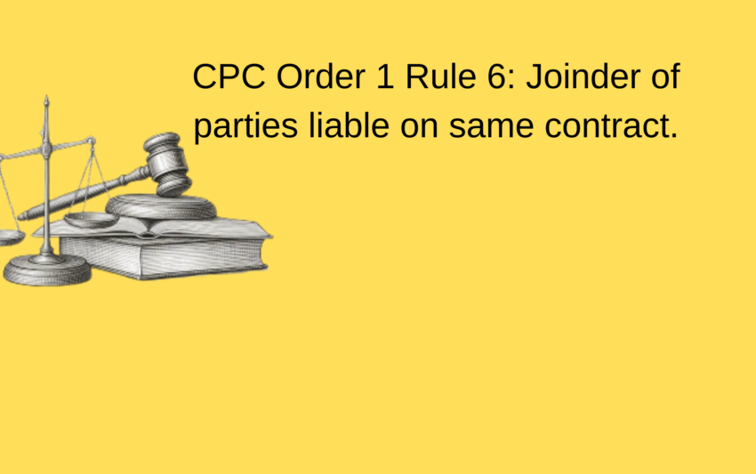 CPC Order 1 Rule 6 Joinder of parties liable on same contract.